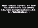 PDF Skulls : Sugar Skull Funny Coloring Book Inspire Creativity Reduce Stress: Flower Art Activity