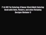 PDF F*ck Off! I'm Coloring: A Swear Word Adult Coloring Book with Owls Flowers and other Relaxing