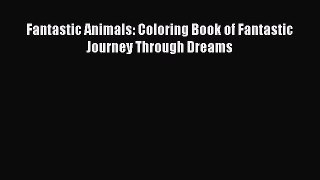 Download Fantastic Animals: Coloring Book of Fantastic Journey Through Dreams Free Books