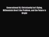 Read Generational IQ: Christianity Isn't Dying Millennials Aren't the Problem and the Future