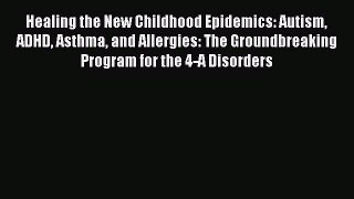 Read Healing the New Childhood Epidemics: Autism ADHD Asthma and Allergies: The Groundbreaking