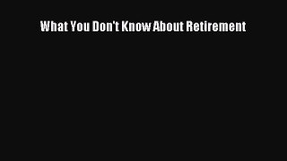 Read What You Don't Know About Retirement Ebook Free