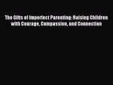 Read The Gifts of Imperfect Parenting: Raising Children with Courage Compassion and Connection