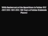 Read 100th Anniversary of the Apparitions in Fatima 1917-2017 2017: 1917-2017 100 Years of