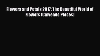 Read Flowers and Petals 2017: The Beautiful World of Flowers (Calvendo Places) Ebook Free