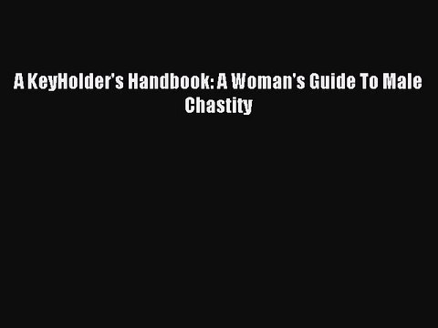 Download A KeyHolder's Handbook: A Woman's Guide To Male Chastity PDF Free
