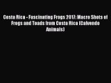 Read Costa Rica - Fascinating Frogs 2017: Macro Shots of Frogs and Toads from Costa Rica (Calvendo