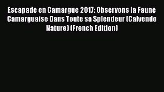 Read Escapade en Camargue 2017: Observons la Faune Camarguaise Dans Toute sa Splendeur (Calvendo