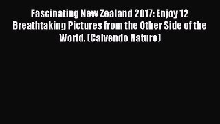 Read Fascinating New Zealand 2017: Enjoy 12 Breathtaking Pictures from the Other Side of the