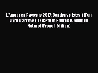 Read L'Amour en Paysage 2017: Condense Extrait D'un Livre D'art Avec Tercets et Photos (Calvendo