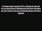Read Le Fleuve Saint-Laurent 2017: Le Fleuve St-Laurent Est un Geant Dont la Biodiversite Doit