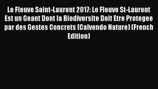 Read Le Fleuve Saint-Laurent 2017: Le Fleuve St-Laurent Est un Geant Dont la Biodiversite Doit