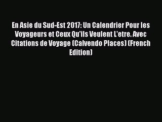 Read En Asie du Sud-Est 2017: Un Calendrier Pour les Voyageurs et Ceux Qu'ils Veulent L'etre.