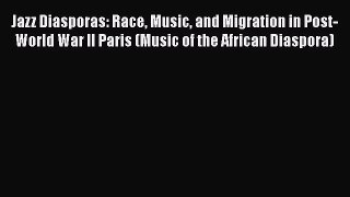 PDF Jazz Diasporas: Race Music and Migration in Post-World War II Paris (Music of the African