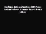 Read Une Annee De Roses Pour Vous 2017: Photos Inedites De Roses (Calvendo Nature) (French