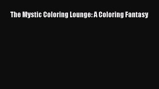Download The Mystic Coloring Lounge: A Coloring Fantasy  Read Online