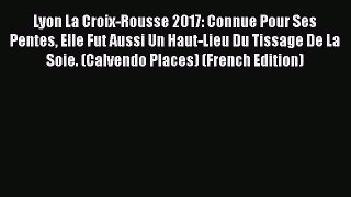 Read Lyon La Croix-Rousse 2017: Connue Pour Ses Pentes Elle Fut Aussi Un Haut-Lieu Du Tissage