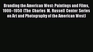 PDF Branding the American West: Paintings and Films 1900–1950 (The Charles M. Russell Center