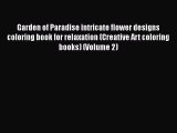 Download Garden of Paradise intricate flower designs coloring book for relaxation (Creative