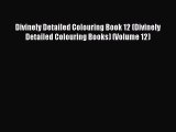 Download Divinely Detailed Colouring Book 12 (Divinely Detailed Colouring Books) (Volume 12)