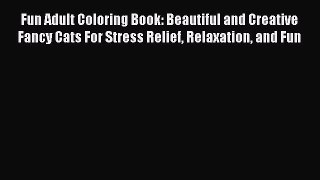 PDF Fun Adult Coloring Book: Beautiful and Creative Fancy Cats For Stress Relief Relaxation