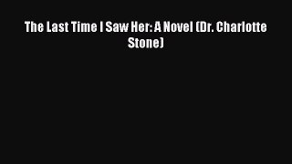 Read The Last Time I Saw Her: A Novel (Dr. Charlotte Stone) Ebook Free