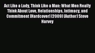 Read Act Like a Lady Think Like a Man: What Men Really Think About Love Relationships Intimacy