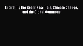 PDF Encircling the Seamless: India Climate Change and the Global Commons Free Books