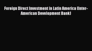 PDF Foreign Direct Investment in Latin America (Inter-American Development Bank)  Read Online