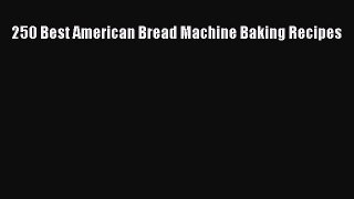 PDF 250 Best American Bread Machine Baking Recipes  Read Online