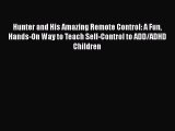 [PDF] Hunter and His Amazing Remote Control: A Fun Hands-On Way to Teach Self-Control to ADD/ADHD