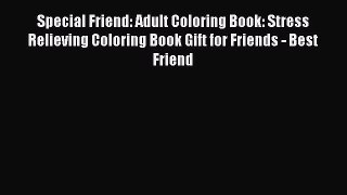 Download Special Friend: Adult Coloring Book: Stress Relieving Coloring Book Gift for Friends