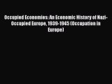 Download Occupied Economies: An Economic History of Nazi-Occupied Europe 1939-1945 (Occupation