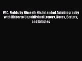 PDF W.C. Fields by Himself: His Intended Autobiography with Hitherto Unpublished Letters Notes