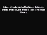 Download Crimes of the Centuries [3 volumes]: Notorious Crimes Criminals and Criminal Trials