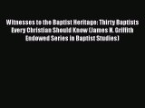 Download Witnesses to the Baptist Heritage: Thirty Baptists Every Christian Should Know (James