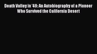 PDF Death Valley in '49: An Autobiography of a Pioneer Who Survived the California Desert