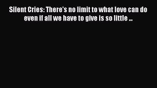 PDF Silent Cries: There's no limit to what love can do even if all we have to give is so little