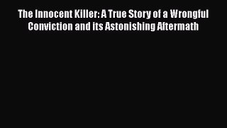 PDF The Innocent Killer: A True Story of a Wrongful Conviction and its Astonishing Aftermath