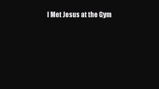 Download I Met Jesus at the Gym  Read Online