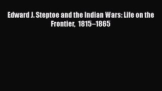 PDF Edward J. Steptoe and the Indian Wars: Life on the Frontier 1815–1865  Read Online