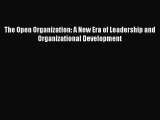 Download The Open Organization: A New Era of Leadership and Organizational Development  Read