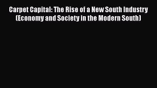 Download Carpet Capital: The Rise of a New South Industry (Economy and Society in the Modern