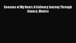 PDF Seasons of My Heart: A Culinary Journey Through Oaxaca Mexico  Read Online
