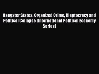 PDF Gangster States: Organized Crime Kleptocracy and Political Collapse (International Political