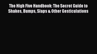 Download The High Five Handbook: The Secret Guide to Shakes Bumps Slaps & Other Gesticulations