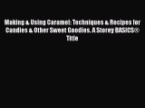 Download Making & Using Caramel: Techniques & Recipes for Candies & Other Sweet Goodies. A