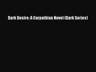 PDF Dark Desire: A Carpathian Novel (Dark Series)  Read Online