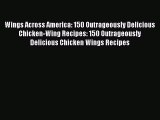 PDF Wings Across America: 150 Outrageously Delicious Chicken-Wing Recipes: 150 Outrageously