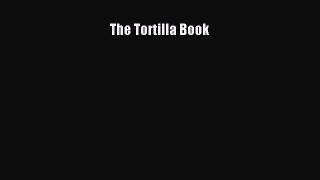 Download The Tortilla Book  Read Online